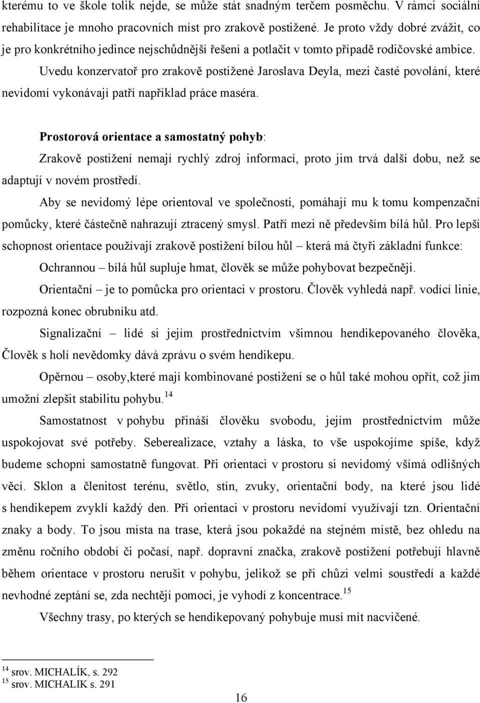 Uvedu konzervatoř pro zrakově postiţené Jaroslava Deyla, mezi časté povolání, které nevidomí vykonávají patří například práce maséra.