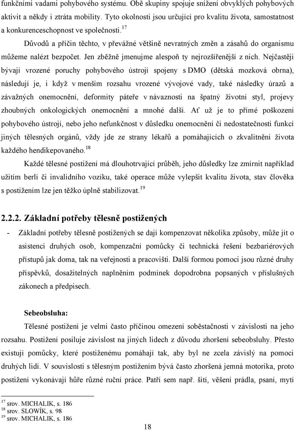 17 Důvodů a příčin těchto, v převáţné většině nevratných změn a zásahů do organismu můţeme nalézt bezpočet. Jen zběţně jmenujme alespoň ty nejrozšířenější z nich.