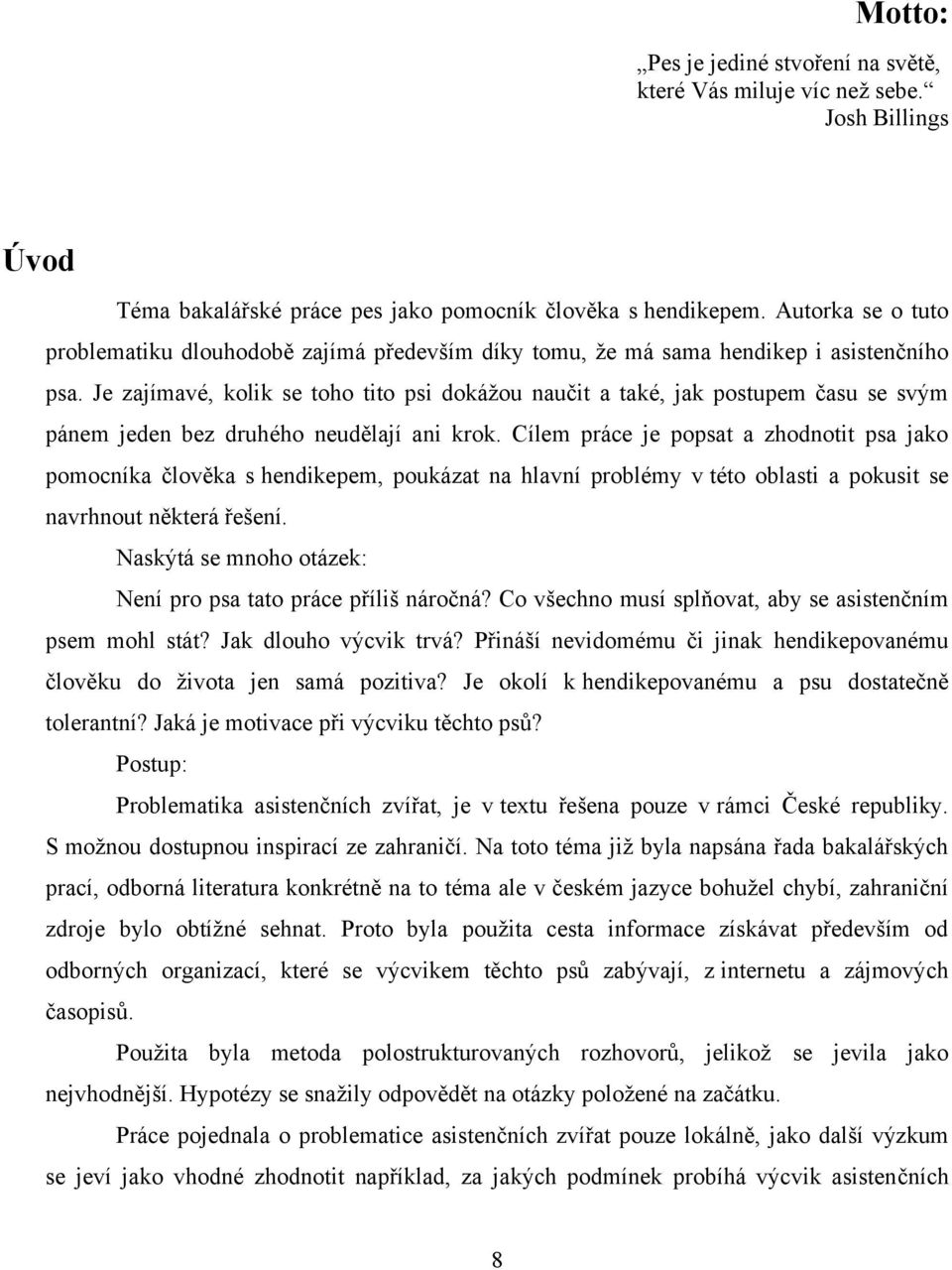 Je zajímavé, kolik se toho tito psi dokáţou naučit a také, jak postupem času se svým pánem jeden bez druhého neudělají ani krok.