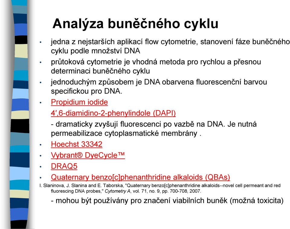 Propidium iodide 4,6-diamidino-2-phenylindole (DAPI) - dramaticky zvyšují fluorescenci po vazbě na DNA. Je nutná permeabilizace cytoplasmatické membrány.