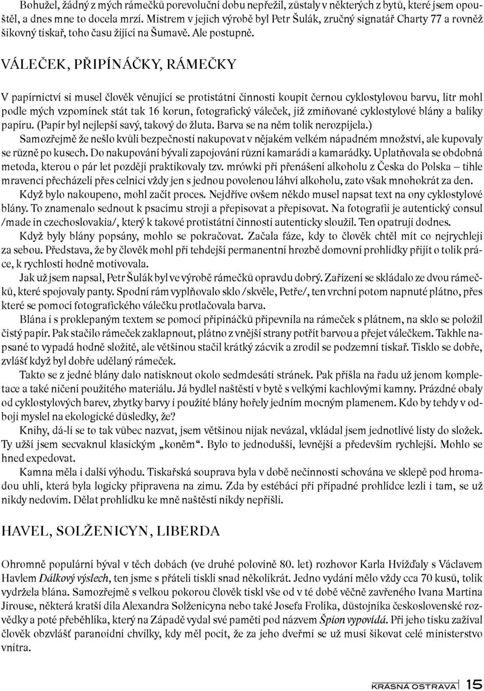 Váleček, připínáčky, rámečky V papírnictví si musel člověk věnující se protistátní činnosti koupit černou cyklostylovou barvu, litr mohl podle mých vzpomínek stát tak 16 korun, fotografický váleček,