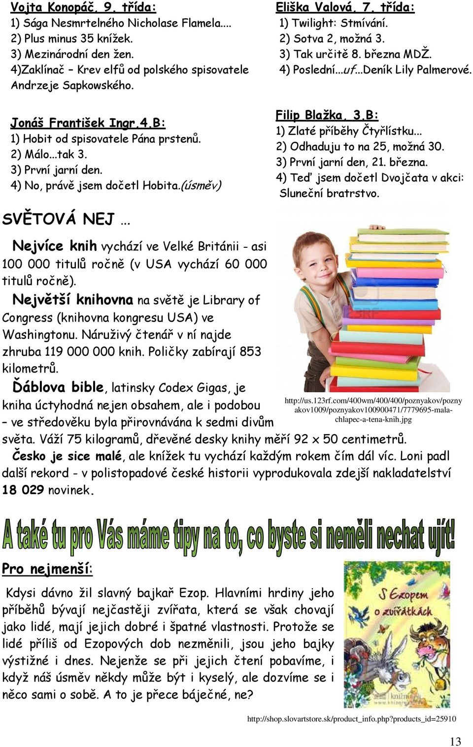 2) Sotva 2, možná 3. 3) Tak určitě 8. března MDŽ. 4) Poslední...uf...Deník Lily Palmerové. Filip Blažka, 3.B: 1) Zlaté příběhy Čtyřlístku... 2) Odhaduju to na 25, možná 30. 3) První jarní den, 21.