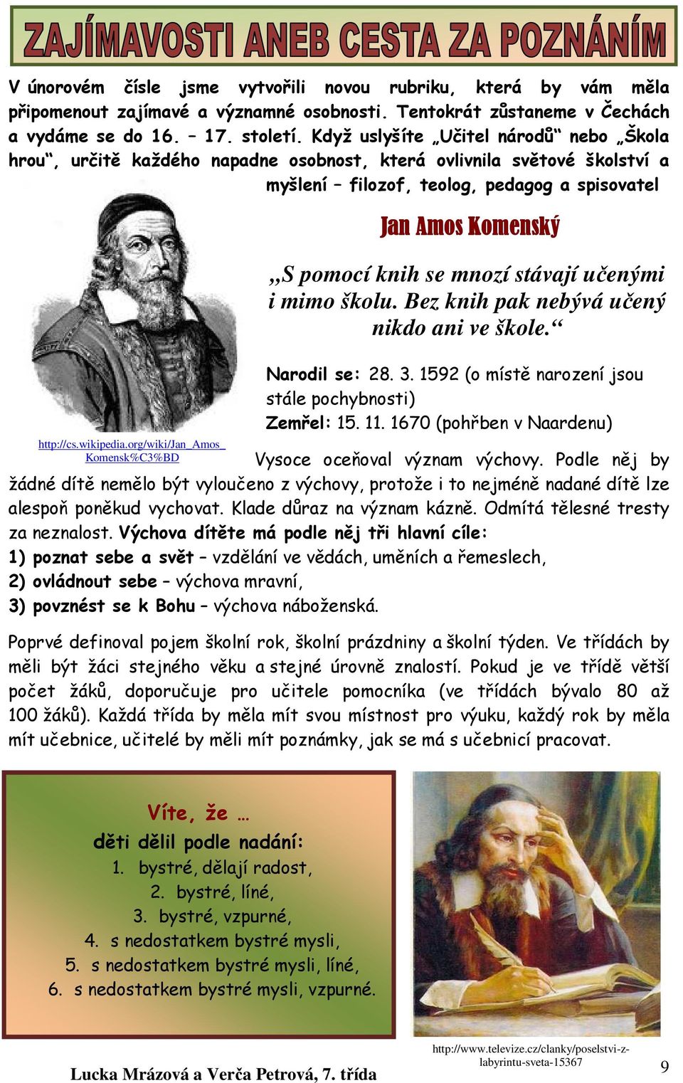 org/wiki/jan_amos_ Komensk%C3%BD Jan Amos Komenský S pomocí knih se mnozí stávají učenými i mimo školu. Bez knih pak nebývá učený nikdo ani ve škole. Narodil se: 28. 3.