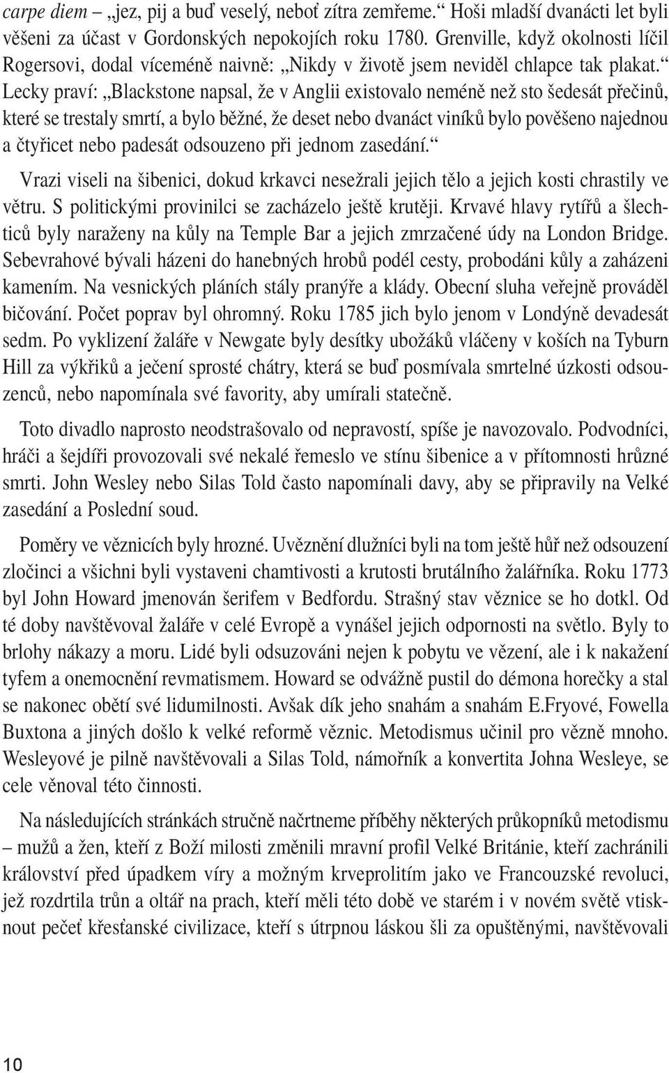 Lecky praví: Blackstone napsal, že v Anglii existovalo neméně než sto šedesát přečinů, které se trestaly smrtí, a bylo běžné, že deset nebo dvanáct viníků bylo pověšeno najednou a čtyřicet nebo