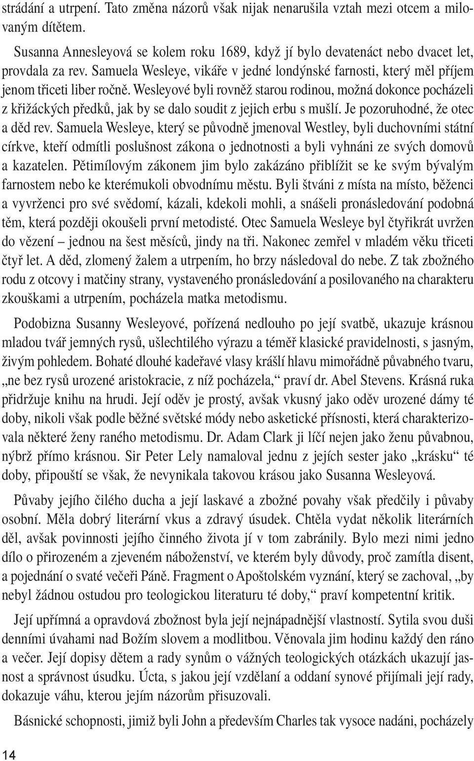 Wesleyové byli rovněž starou rodinou, možná dokonce pocházeli z křižáckých předků, jak by se dalo soudit z jejich erbu s mušlí. Je pozoruhodné, že otec a děd rev.