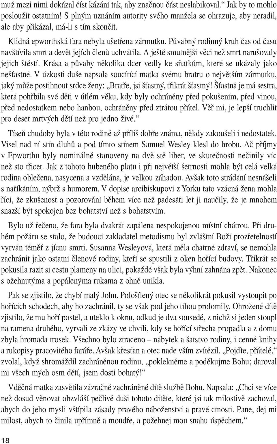 Půvabný rodinný kruh čas od času navštívila smrt a devět jejích členů uchvátila. A ještě smutnější věci než smrt narušovaly jejich štěstí.