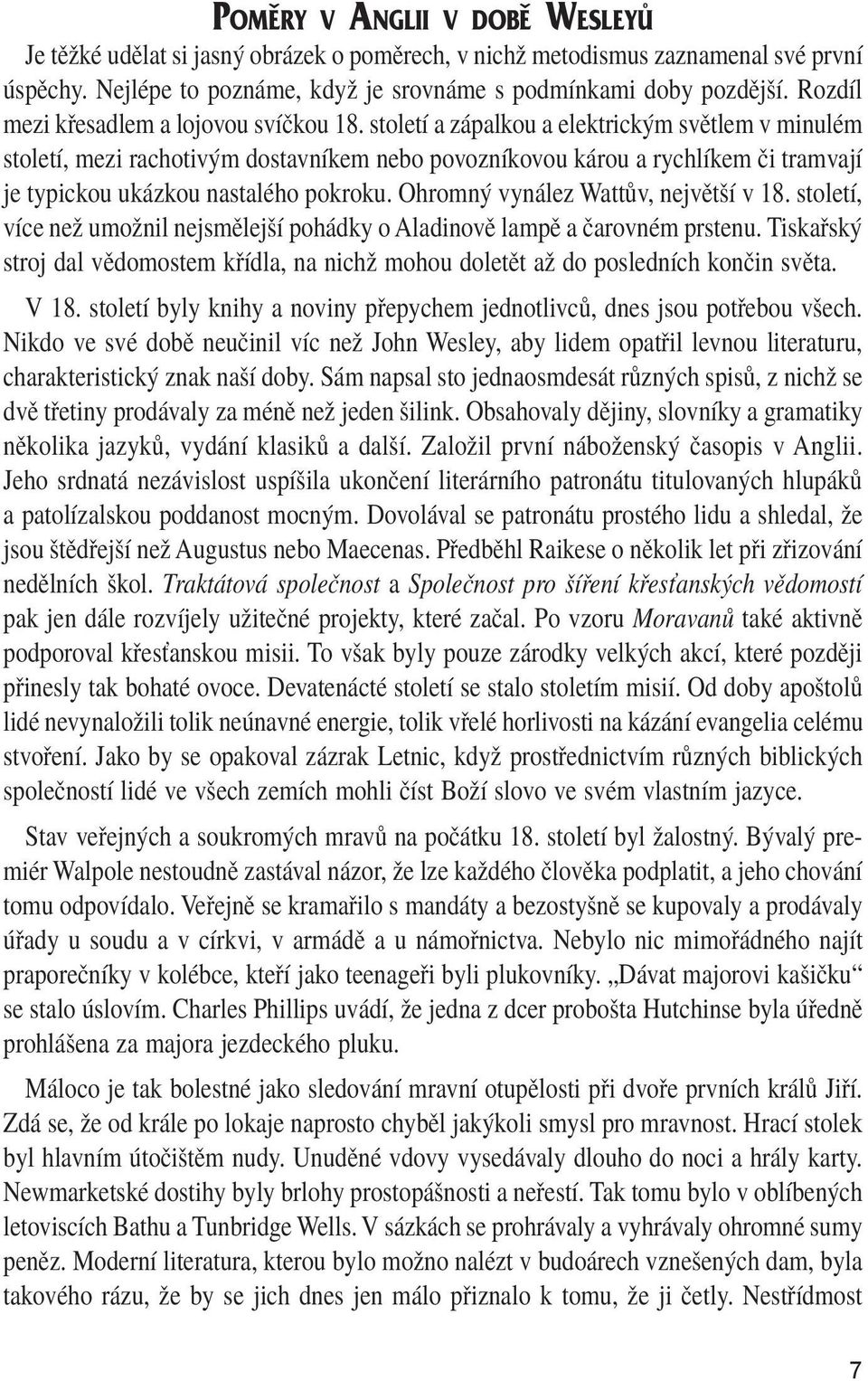 století a zápalkou a elektrickým světlem v minulém století, mezi rachotivým dostavníkem nebo povozníkovou károu a rychlíkem či tramvají je typickou ukázkou nastalého pokroku.