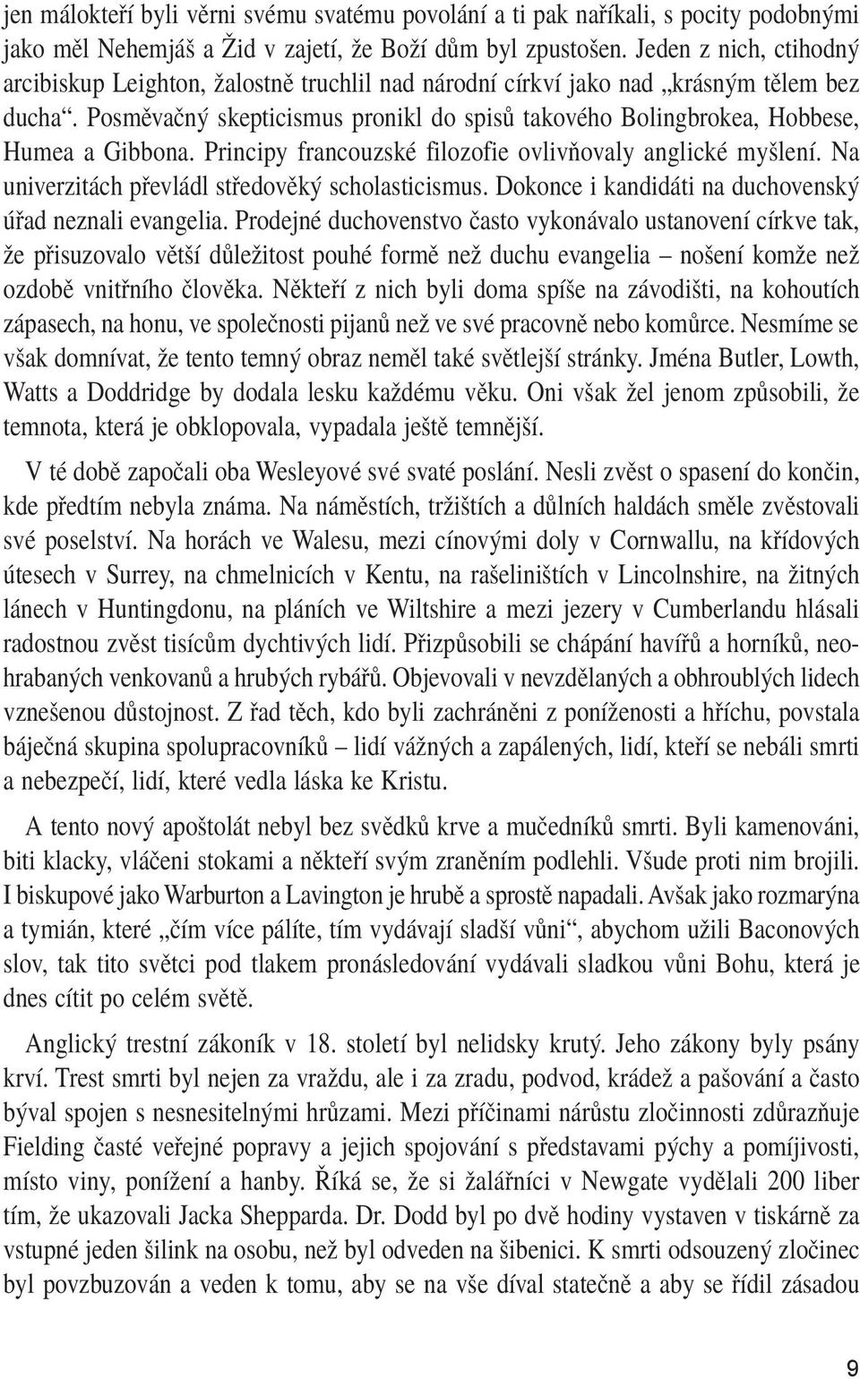 Posměvačný skepticismus pronikl do spisů takového Bolingbrokea, Hobbese, Humea a Gibbona. Principy francouzské filozofie ovlivňovaly anglické myšlení.