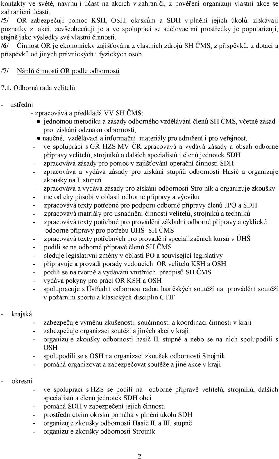 vlastní činnosti. /6/ Činnost OR je ekonomicky zajišťována z vlastních zdrojů SH ČMS, z příspěvků, z dotací a příspěvků od jiných právnických i fyzických osob.