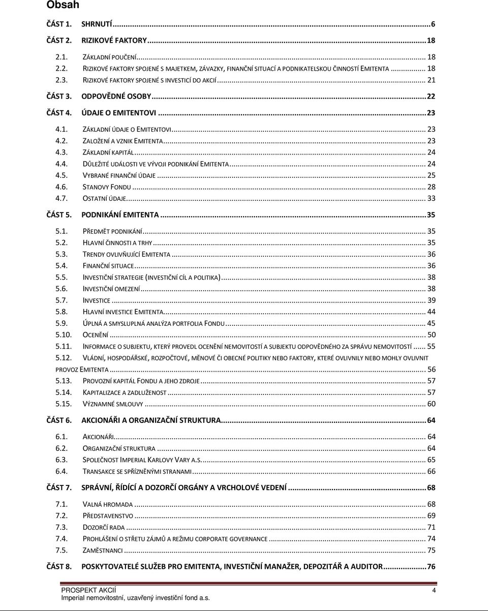 .. 24 4.4. DŮLEŽITÉ UDÁLOSTI VE VÝVOJI PODNIKÁNÍ EMITENTA... 24 4.5. VYBRANÉ FINANČNÍ ÚDAJE... 25 4.6. STANOVY FONDU... 28 4.7. OSTATNÍ ÚDAJE... 33 ČÁST 5. PODNIKÁNÍ EMITENTA... 35 5.1.