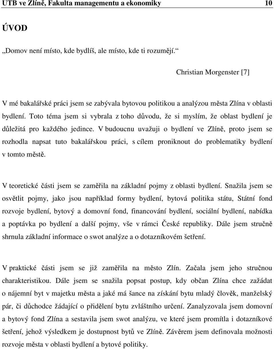 Toto téma jsem si vybrala z toho důvodu, že si myslím, že oblast bydlení je důležitá pro každého jedince.