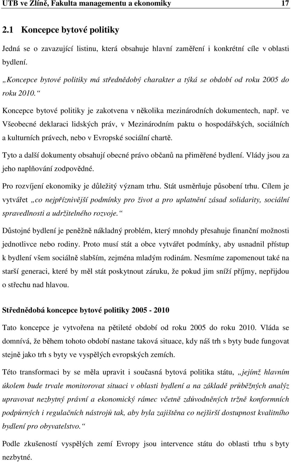 ve Všeobecné deklaraci lidských práv, v Mezinárodním paktu o hospodářských, sociálních a kulturních právech, nebo v Evropské sociální chartě.