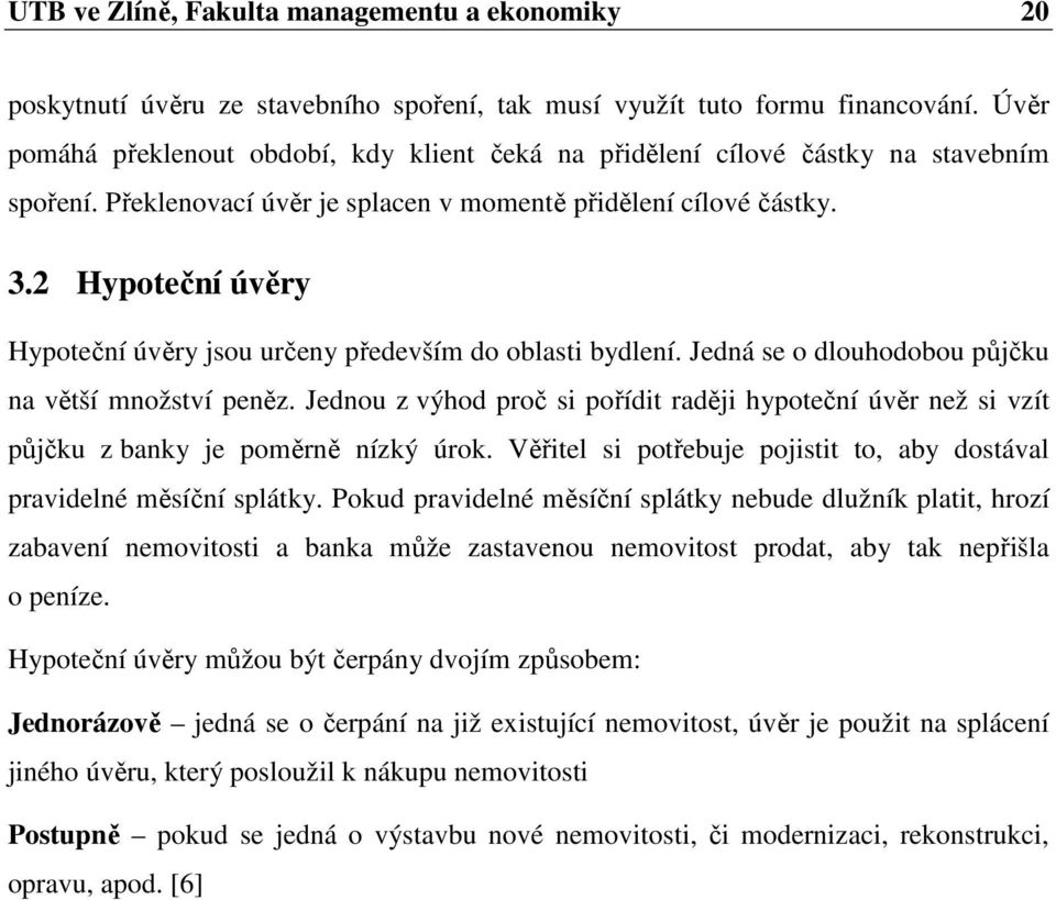 2 Hypoteční úvěry Hypoteční úvěry jsou určeny především do oblasti bydlení. Jedná se o dlouhodobou půjčku na větší množství peněz.