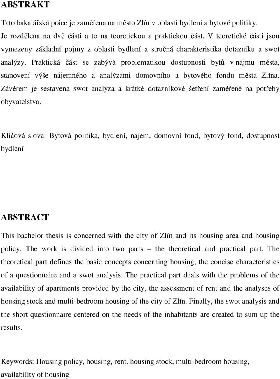 Praktická část se zabývá problematikou dostupnosti bytů v nájmu města, stanovení výše nájemného a analýzami domovního a bytového fondu města Zlína.