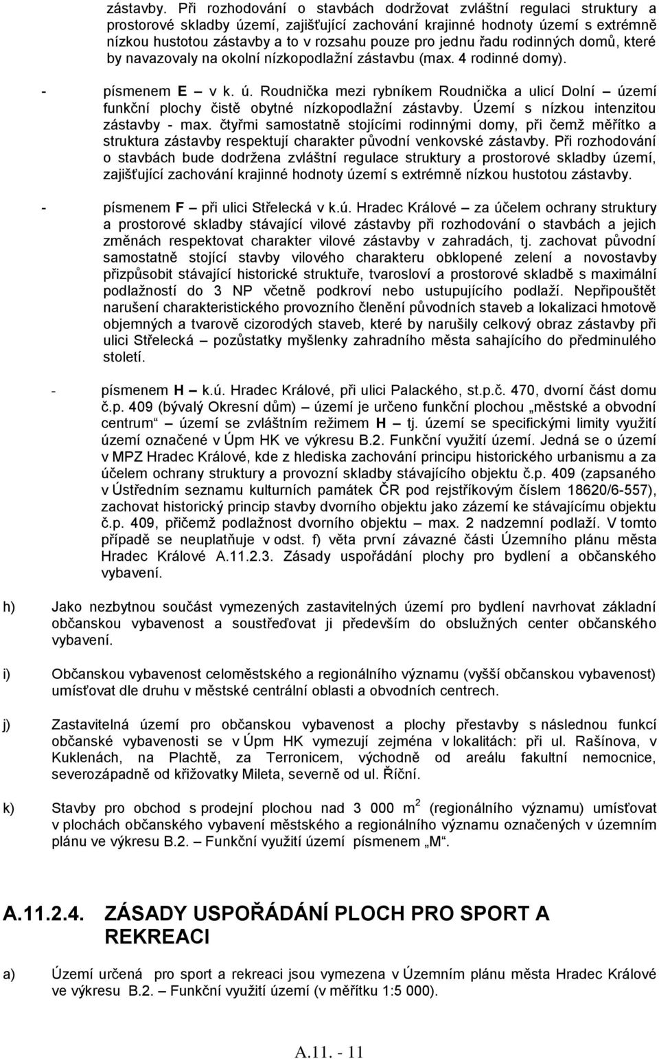 jednu řadu rodinných domů, které by navazovaly na okolní nízkopodlažní zástavbu (max. 4 rodinné domy). - písmenem E v k. ú.