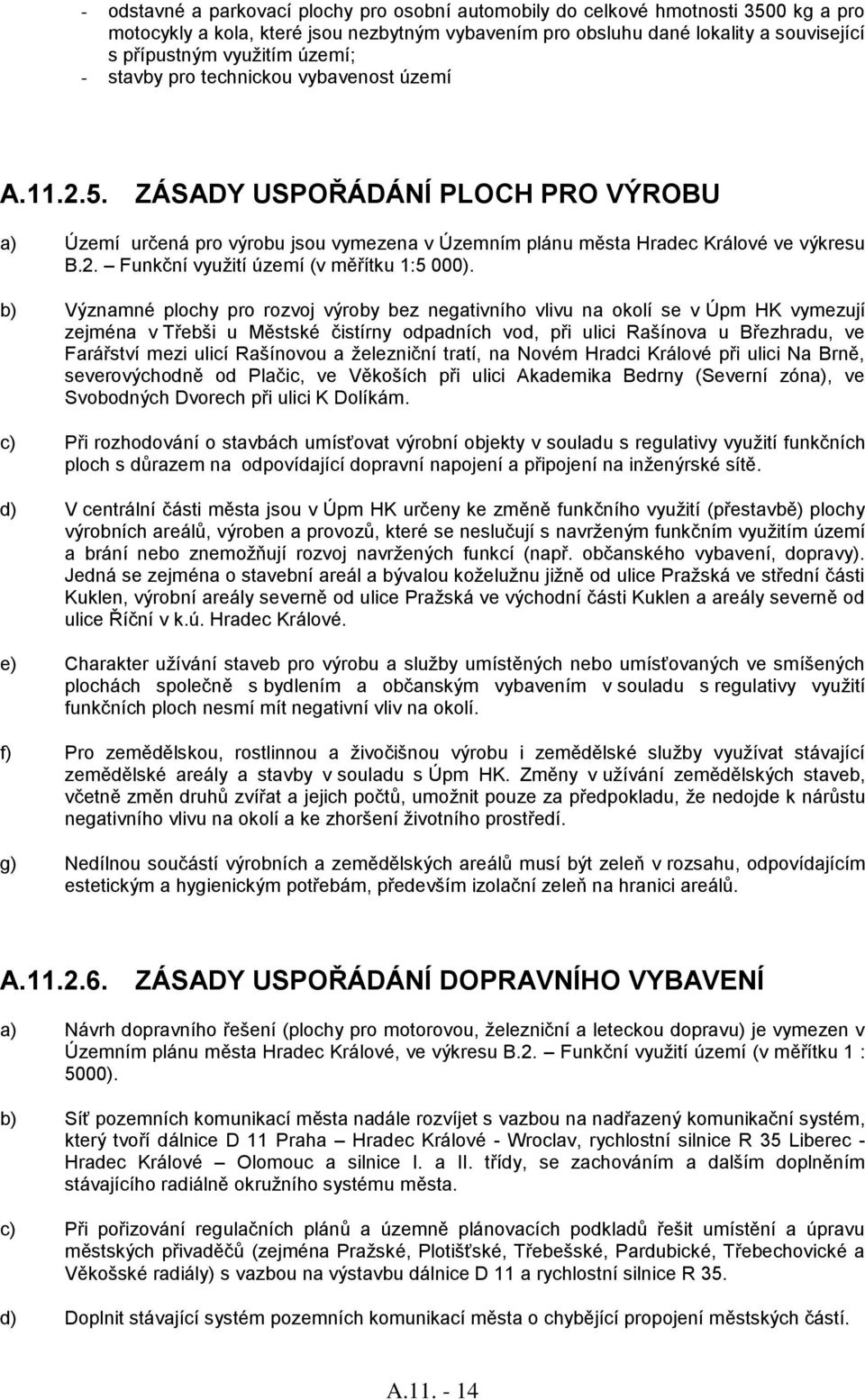 b) Významné plochy pro rozvoj výroby bez negativního vlivu na okolí se v Úpm HK vymezují zejména v Třebši u Městské čistírny odpadních vod, při ulici Rašínova u Březhradu, ve Farářství mezi ulicí