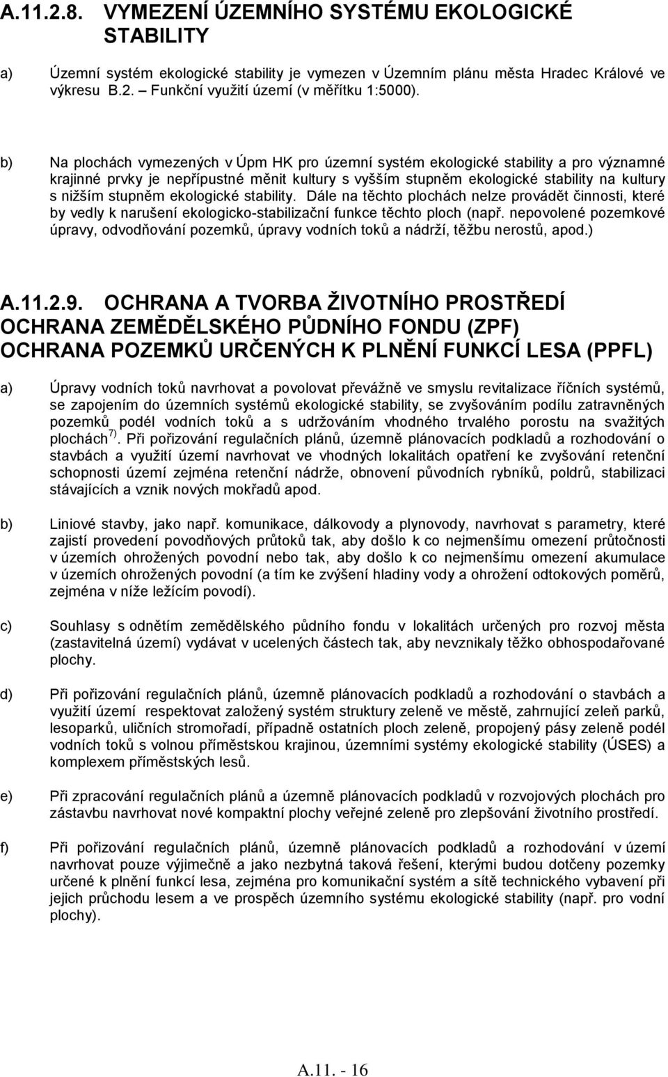 ekologické stability. Dále na těchto plochách nelze provádět činnosti, které by vedly k narušení ekologicko-stabilizační funkce těchto ploch (např.