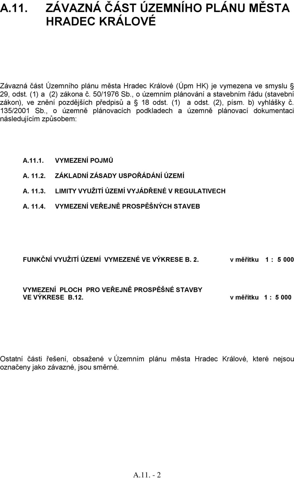 , o územně plánovacích podkladech a územně plánovací dokumentaci následujícím způsobem: A.11.1. VYMEZENÍ POJMŮ A. 11.2. ZÁKLADNÍ ZÁSADY USPOŘÁDÁNÍ ÚZEMÍ A. 11.3.