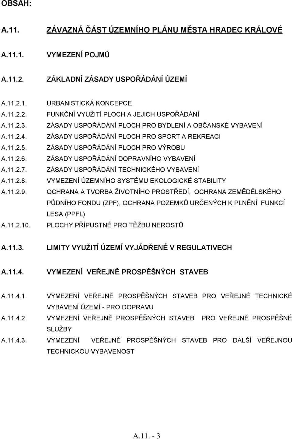 URBANISTICKÁ KONCEPCE FUNKČNÍ VYUŽITÍ PLOCH A JEJICH USPOŘÁDÁNÍ ZÁSADY USPOŘÁDÁNÍ PLOCH PRO BYDLENÍ A OBČANSKÉ VYBAVENÍ ZÁSADY USPOŘÁDÁNÍ PLOCH PRO SPORT A REKREACI ZÁSADY USPOŘÁDÁNÍ PLOCH PRO VÝROBU