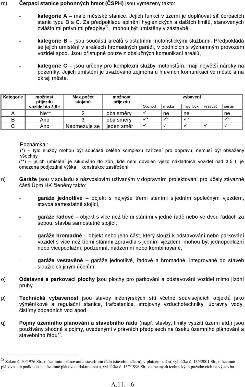 službami. Předpokládá se jejich umístění v areálech hromadných garáží, v podnicích s významným provozem vozidel apod.