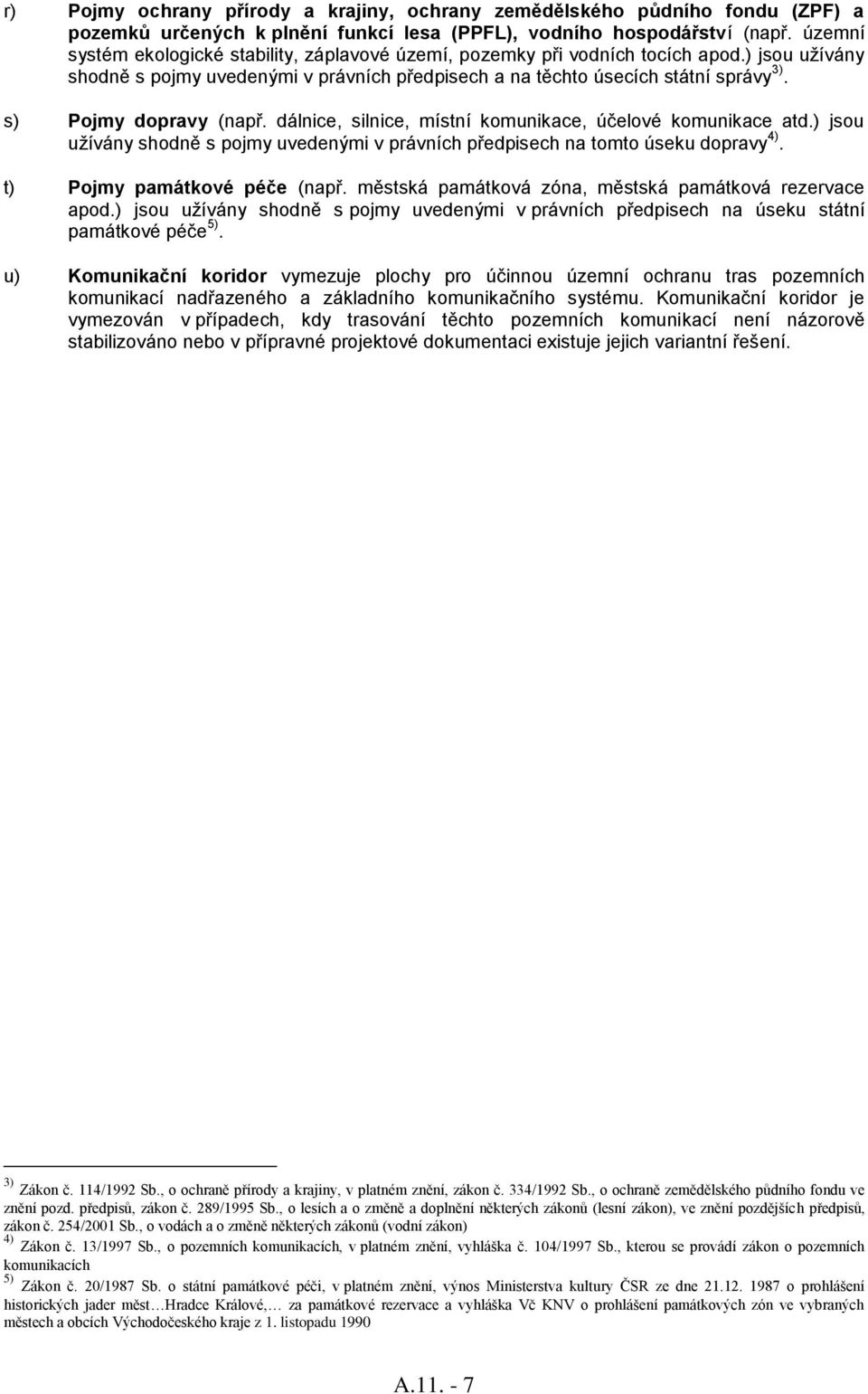 s) Pojmy dopravy (např. dálnice, silnice, místní komunikace, účelové komunikace atd.) jsou užívány shodně s pojmy uvedenými v právních předpisech na tomto úseku dopravy 4).