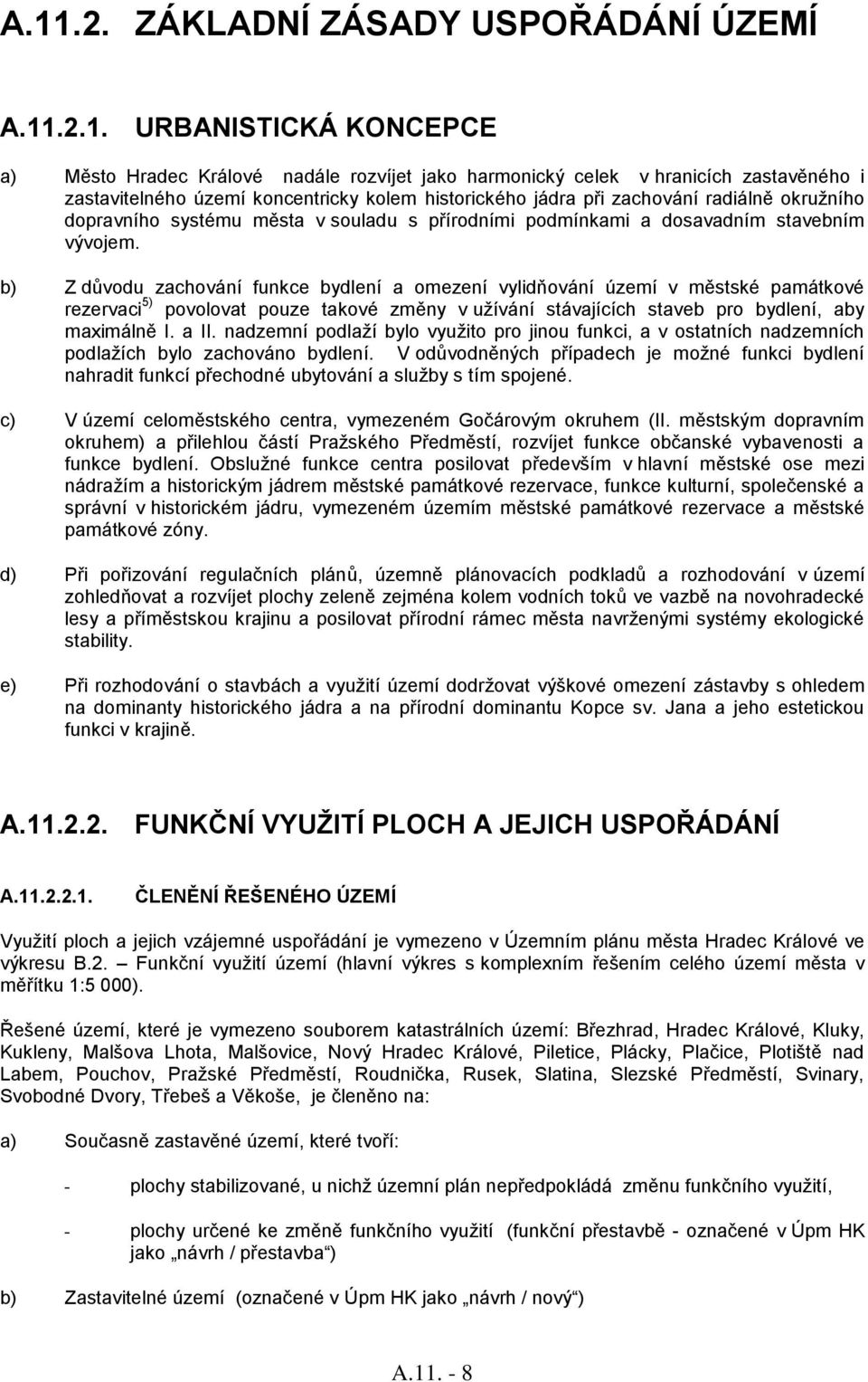 b) Z důvodu zachování funkce bydlení a omezení vylidňování území v městské památkové rezervaci 5) povolovat pouze takové změny v užívání stávajících staveb pro bydlení, aby maximálně I. a II.