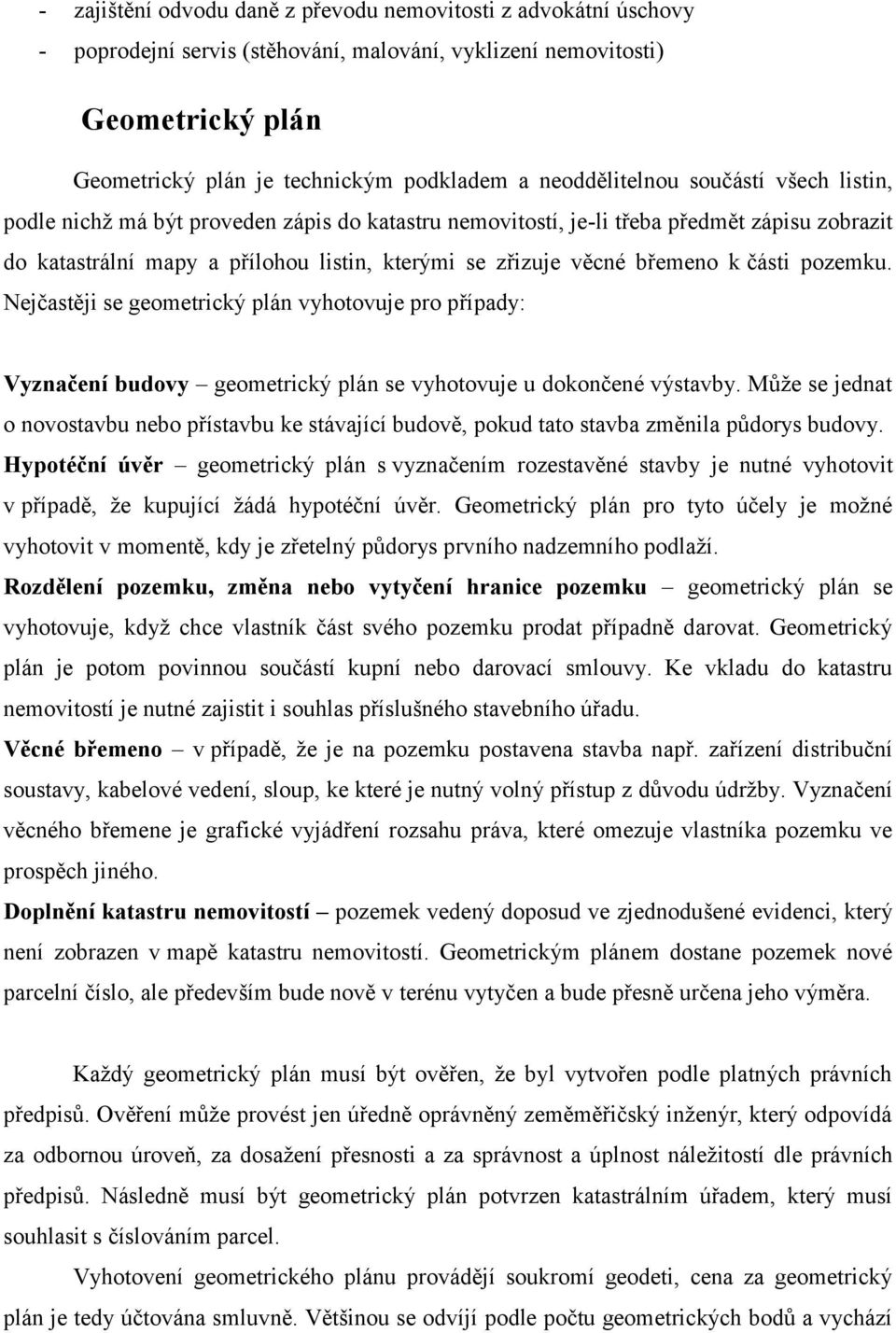 břemeno k části pozemku. Nejčastěji se geometrický plán vyhotovuje pro případy: Vyznačení budovy geometrický plán se vyhotovuje u dokončené výstavby.