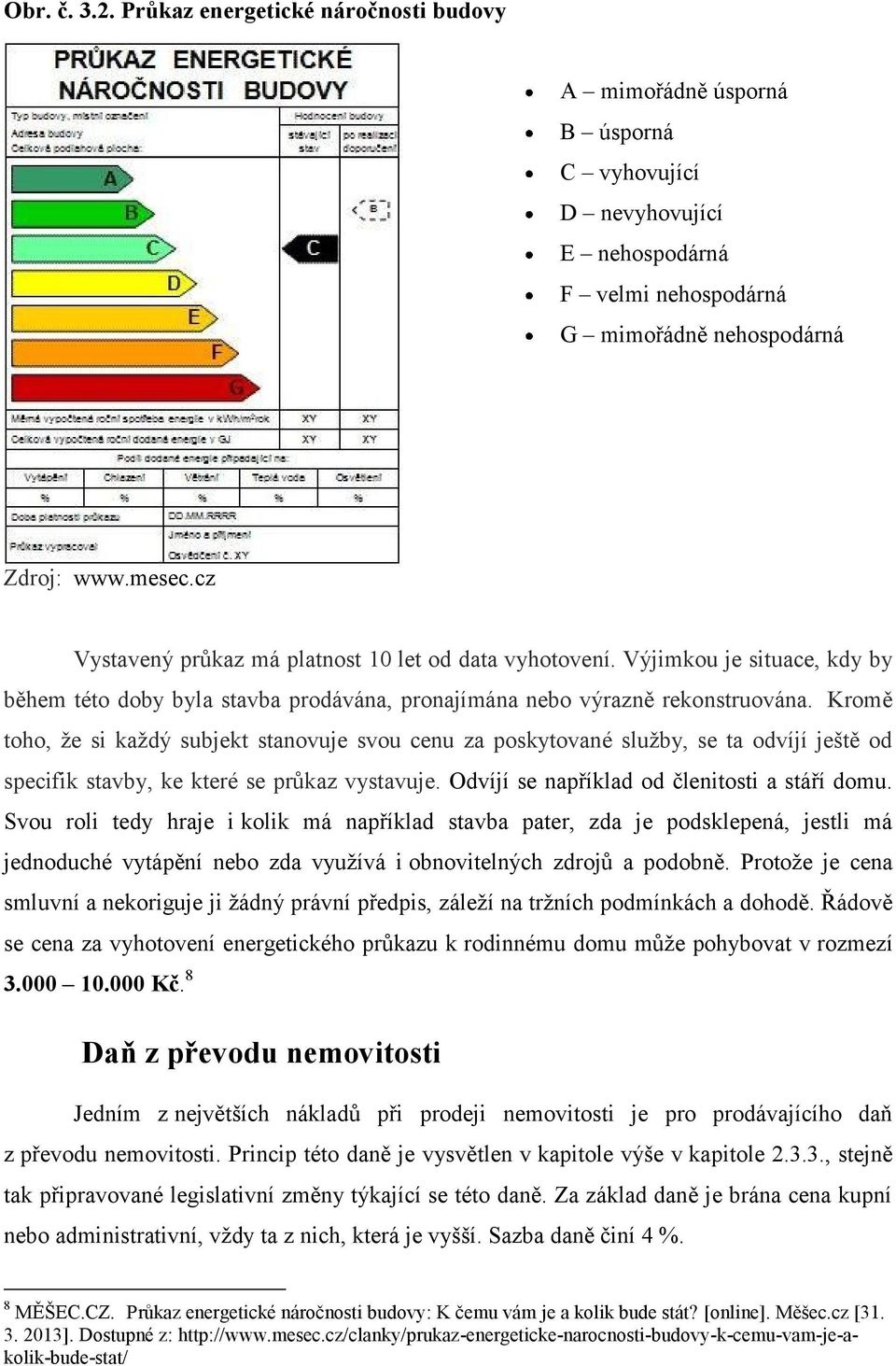 Kromě toho, že si každý subjekt stanovuje svou cenu za poskytované služby, se ta odvíjí ještě od specifik stavby, ke které se průkaz vystavuje. Odvíjí se například od členitosti a stáří domu.