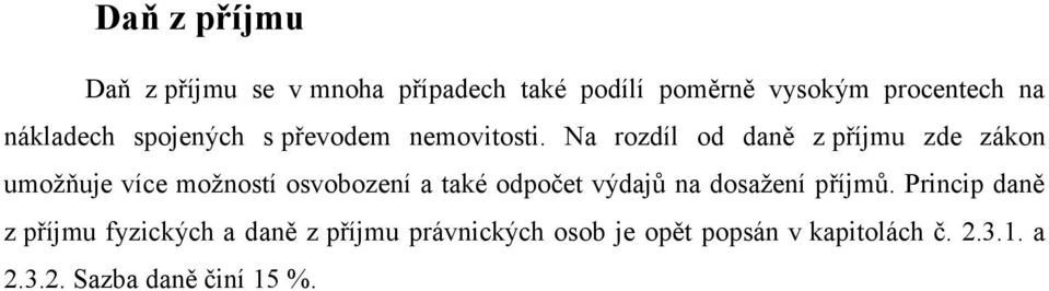 Na rozdíl od daně z příjmu zde zákon umožňuje více možností osvobození a také odpočet výdajů