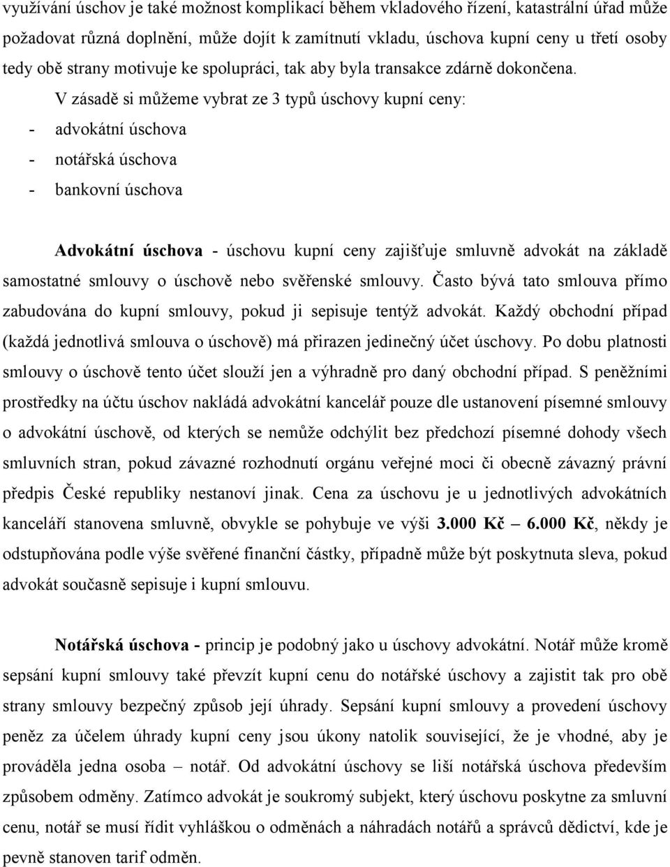 V zásadě si můžeme vybrat ze 3 typů úschovy kupní ceny: - advokátní úschova - notářská úschova - bankovní úschova Advokátní úschova - úschovu kupní ceny zajišťuje smluvně advokát na základě