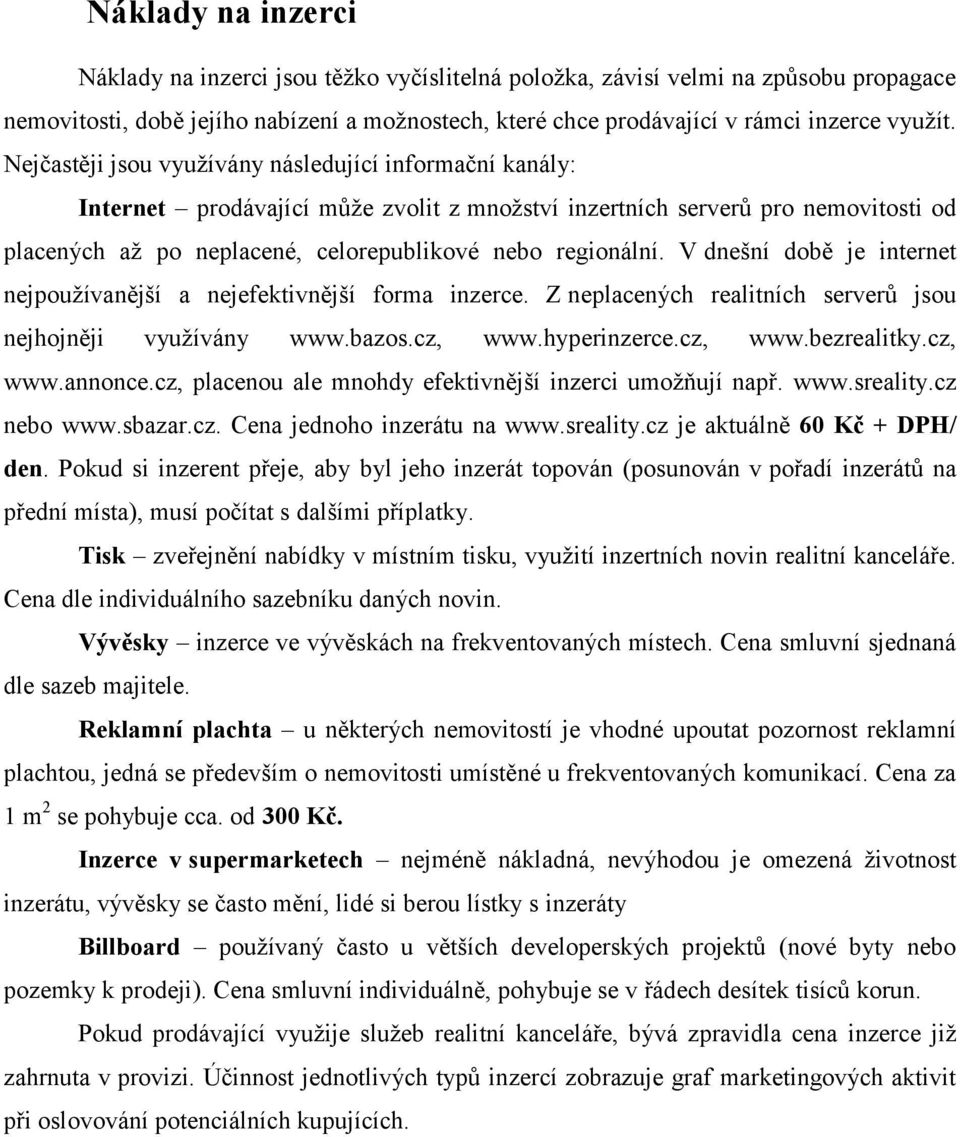 V dnešní době je internet nejpoužívanější a nejefektivnější forma inzerce. Z neplacených realitních serverů jsou nejhojněji využívány www.bazos.cz, www.hyperinzerce.cz, www.bezrealitky.cz, www.annonce.