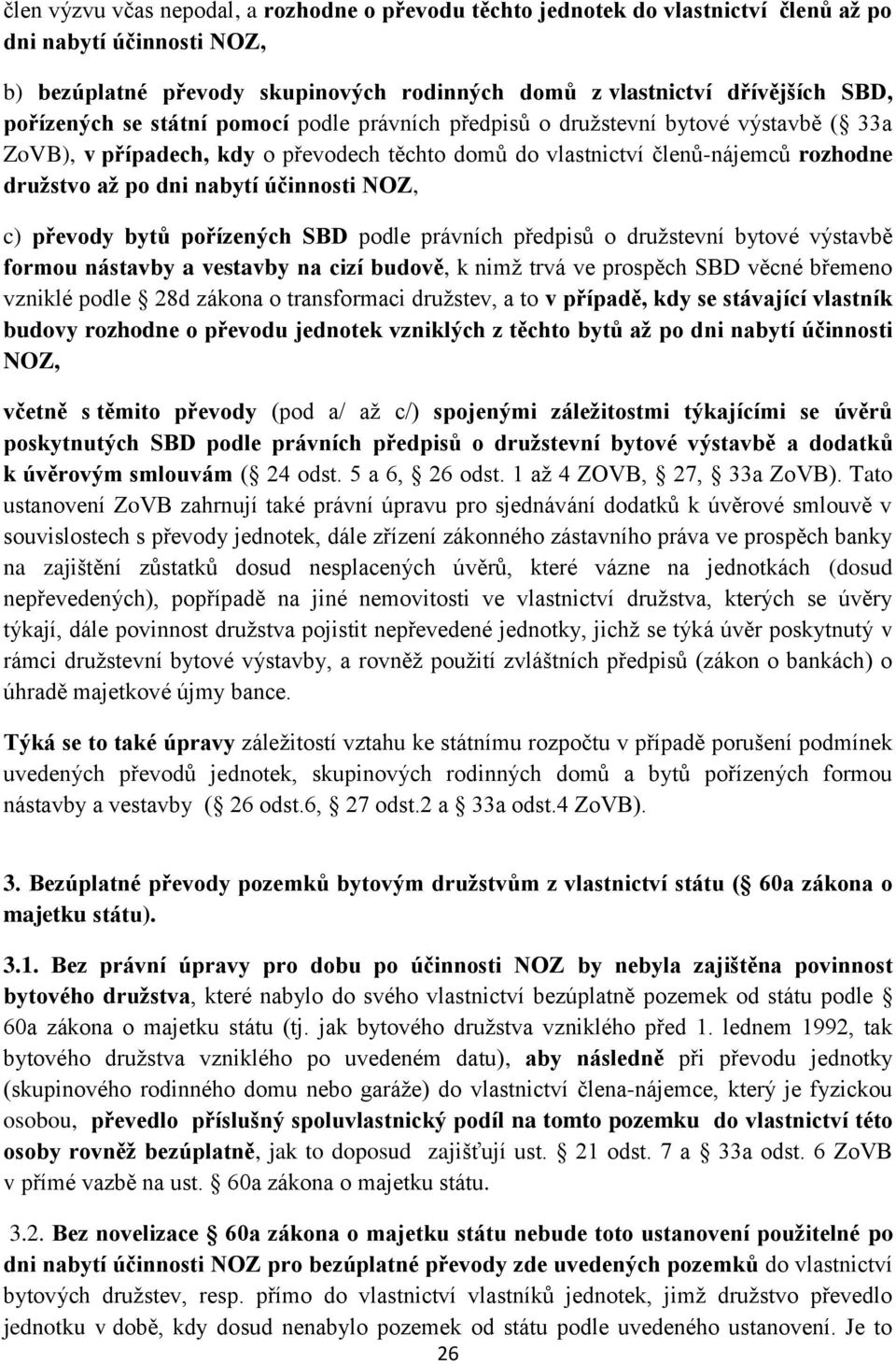 účinnosti NOZ, c) převody bytů pořízených SBD podle právních předpisů o družstevní bytové výstavbě formou nástavby a vestavby na cizí budově, k nimž trvá ve prospěch SBD věcné břemeno vzniklé podle