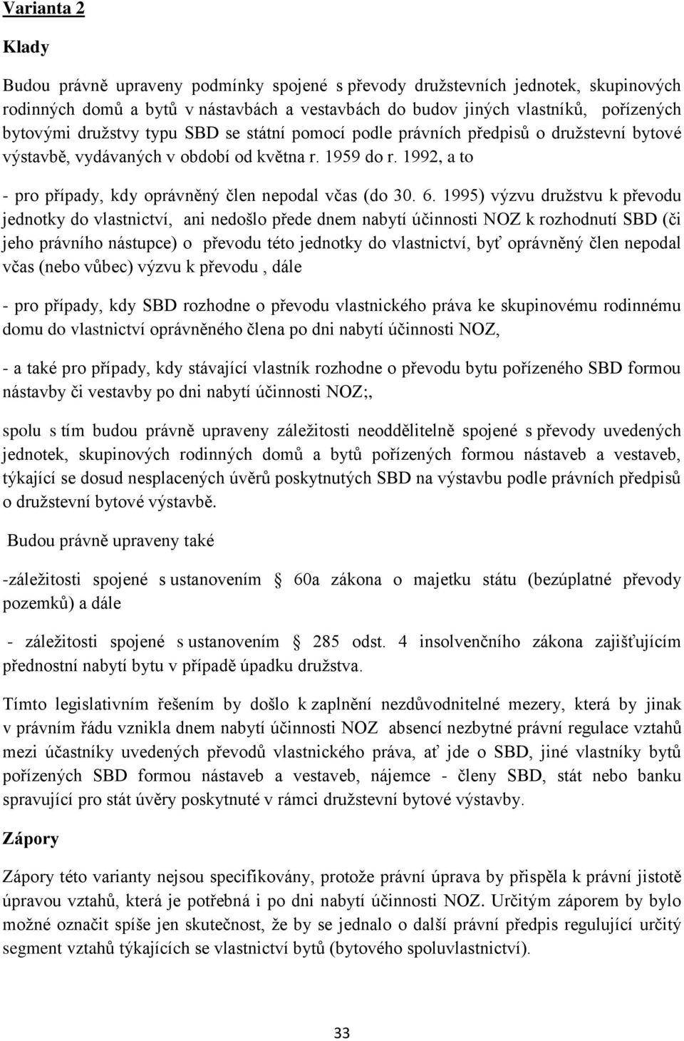 6. 1995) výzvu družstvu k převodu jednotky do vlastnictví, ani nedošlo přede dnem nabytí účinnosti NOZ k rozhodnutí SBD (či jeho právního nástupce) o převodu této jednotky do vlastnictví, byť