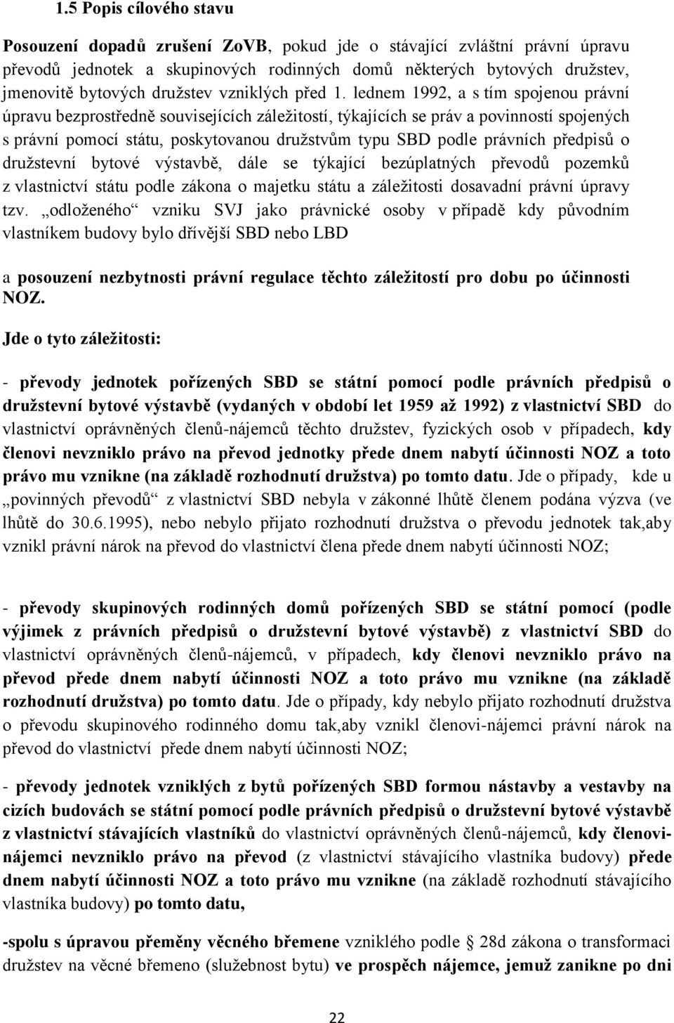 lednem 1992, a s tím spojenou právní úpravu bezprostředně souvisejících záležitostí, týkajících se práv a povinností spojených s právní pomocí státu, poskytovanou družstvům typu SBD podle právních