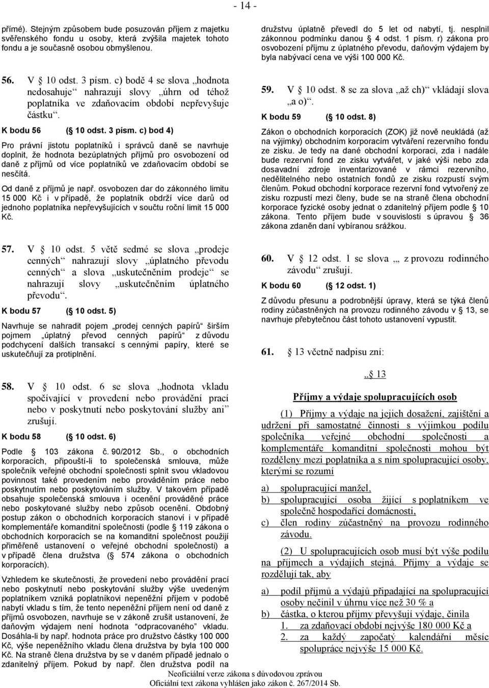 c) bod 4) Pro právní jistotu poplatníků i správců daně se navrhuje doplnit, že hodnota bezúplatných příjmů pro osvobození od daně z příjmů od více poplatníků ve zdaňovacím období se nesčítá.