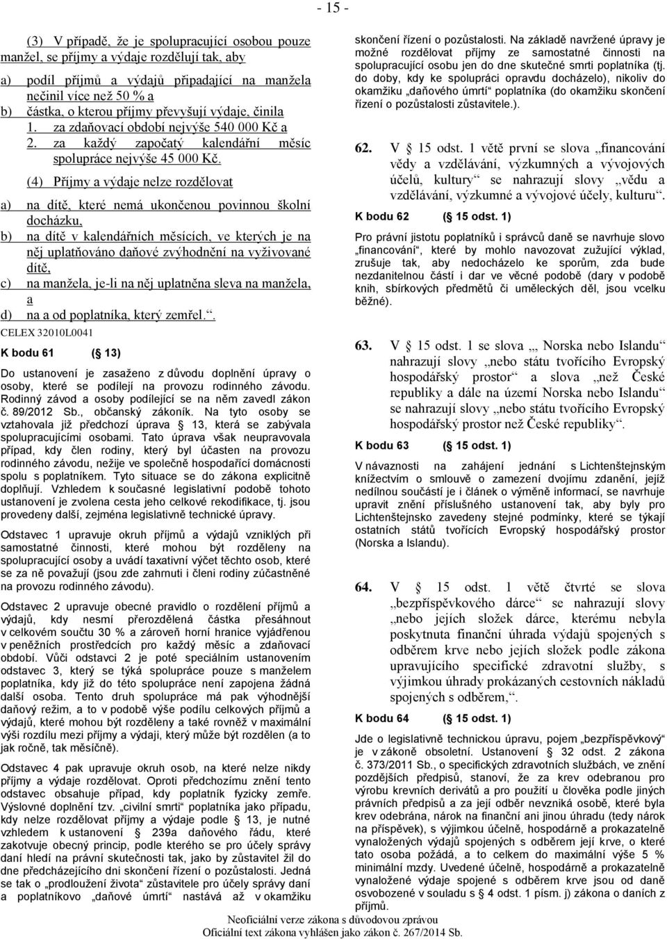 (4) Příjmy a výdaje nelze rozdělovat a) na dítě, které nemá ukončenou povinnou školní docházku, b) na dítě v kalendářních měsících, ve kterých je na něj uplatňováno daňové zvýhodnění na vyživované