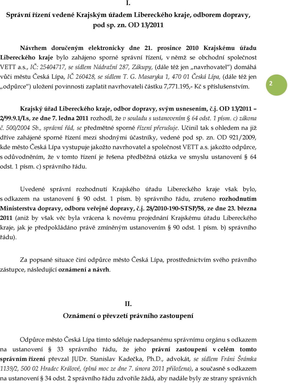 G. Masaryka 1, 470 01 Česká Lípa, (dále též jen odpůrce ) uložení povinnosti zaplatit navrhovateli částku 7,771.195,- Kč s příslušenstvím.