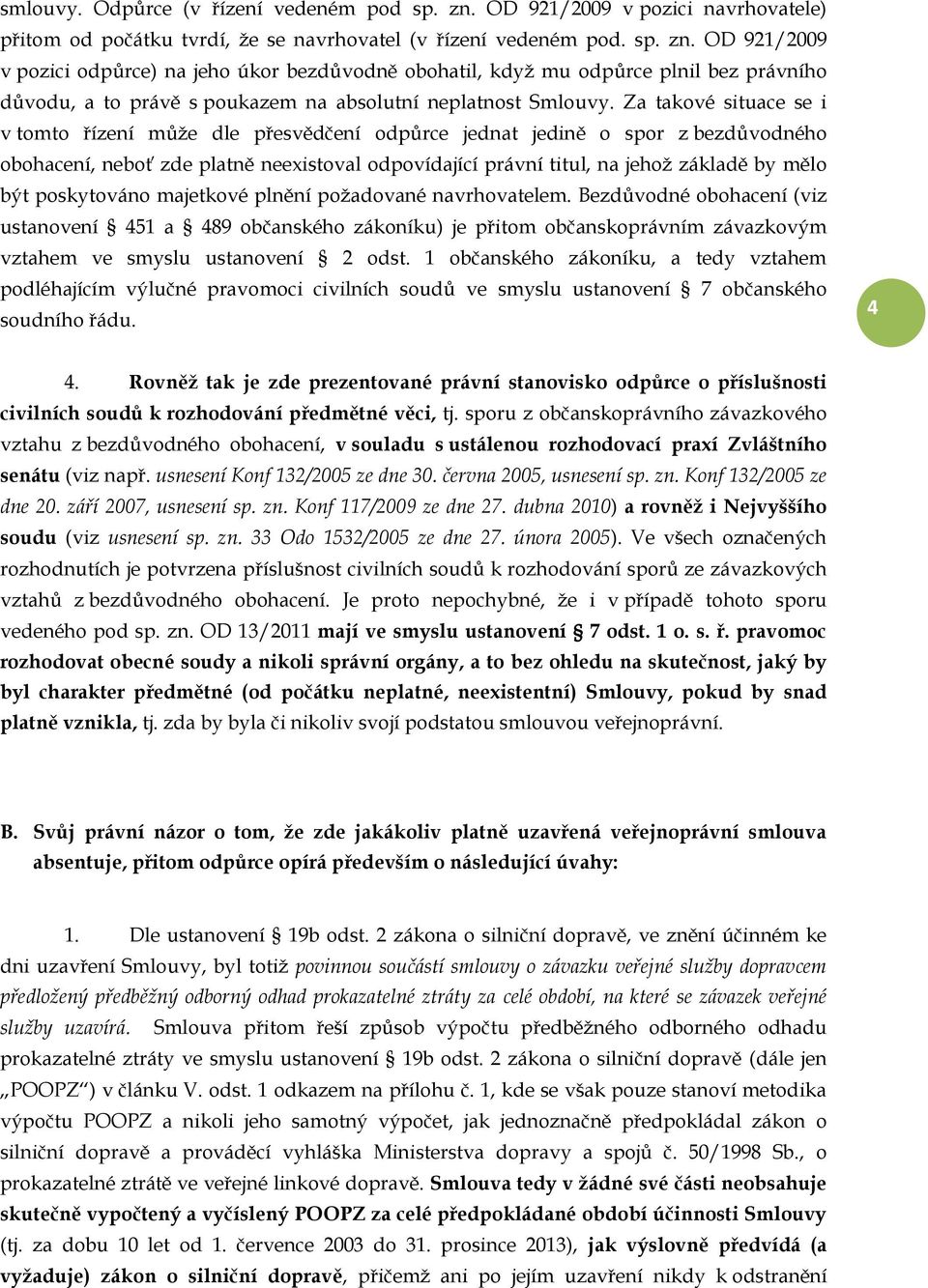 OD 921/2009 v pozici odpůrce) na jeho úkor bezdůvodně obohatil, když mu odpůrce plnil bez právního důvodu, a to právě s poukazem na absolutní neplatnost Smlouvy.