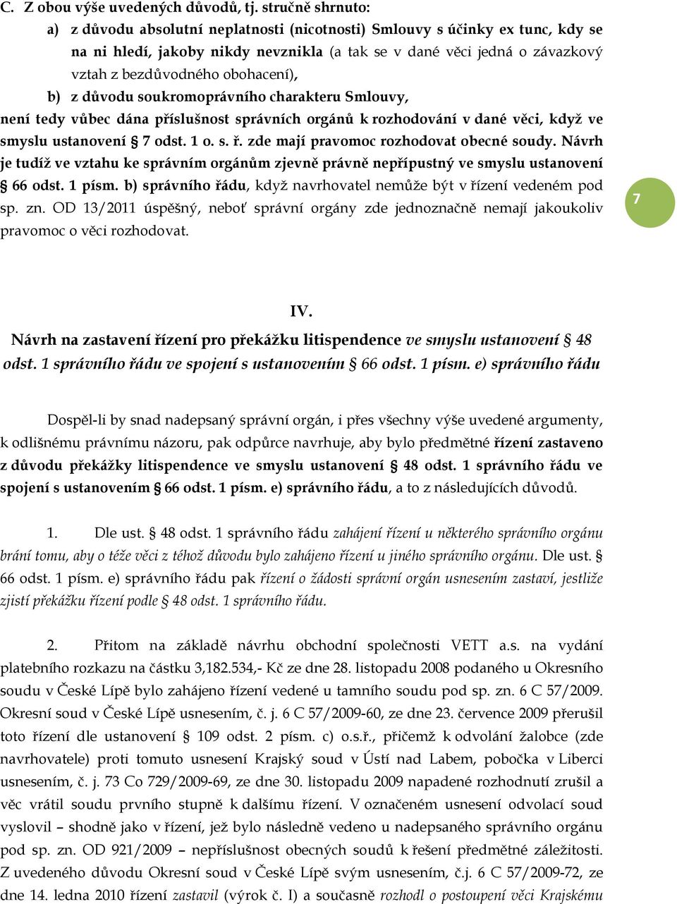 obohacení), b) z důvodu soukromoprávního charakteru Smlouvy, není tedy vůbec dána příslušnost správních orgánů k rozhodování v dané věci, když ve smyslu ustanovení 7 odst. 1 o. s. ř.