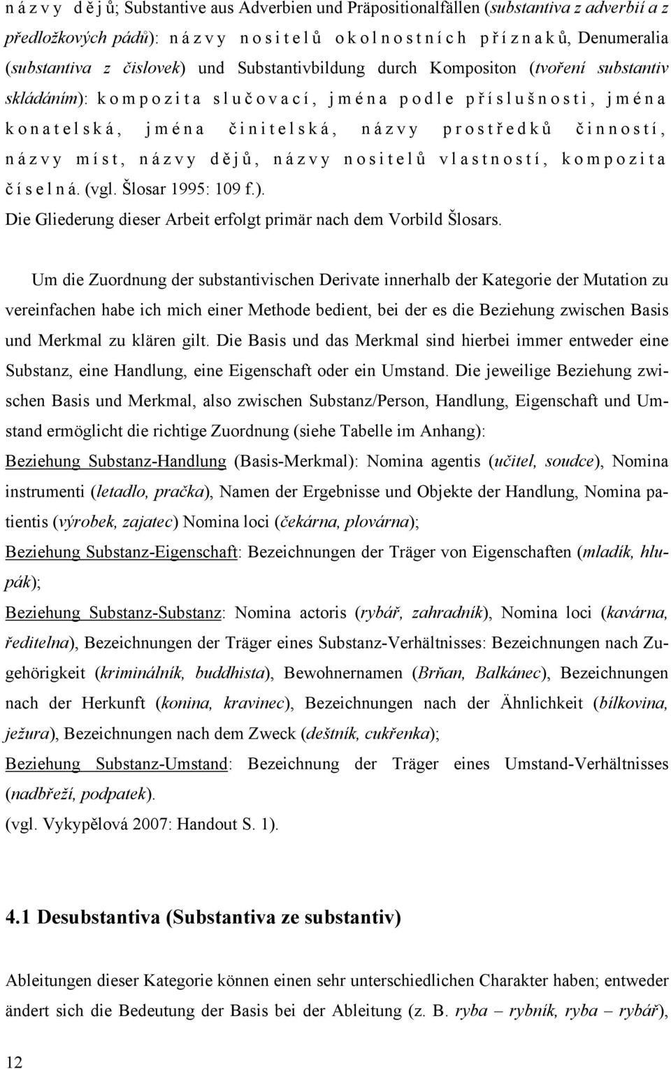 dě j ů, názvy nositelů vlastností, kompozita č í s e l n á. (vgl. Šlosar 1995: 109 f.). Die Gliederung dieser Arbeit erfolgt primär nach dem Vorbild Šlosars.