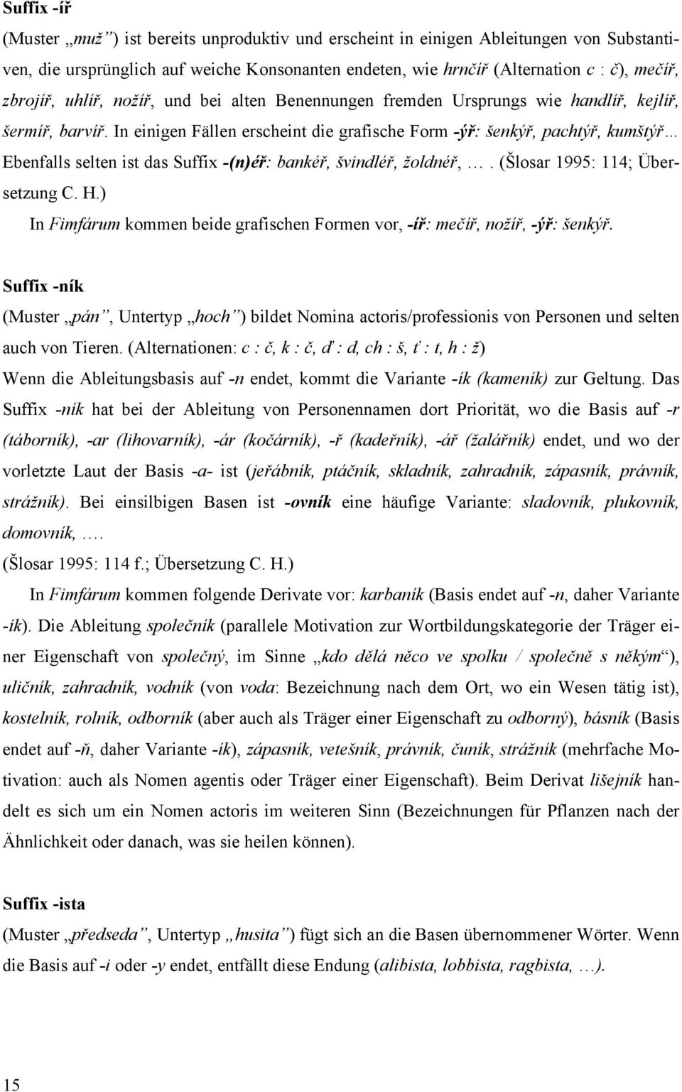 In einigen Fällen erscheint die grafische Form -ýř: šenkýř, pachtýř, kumštýř Ebenfalls selten ist das Suffix -(n)éř: bankéř, švindléř, žoldnéř,. (Šlosar 1995: 114; Übersetzung C. H.