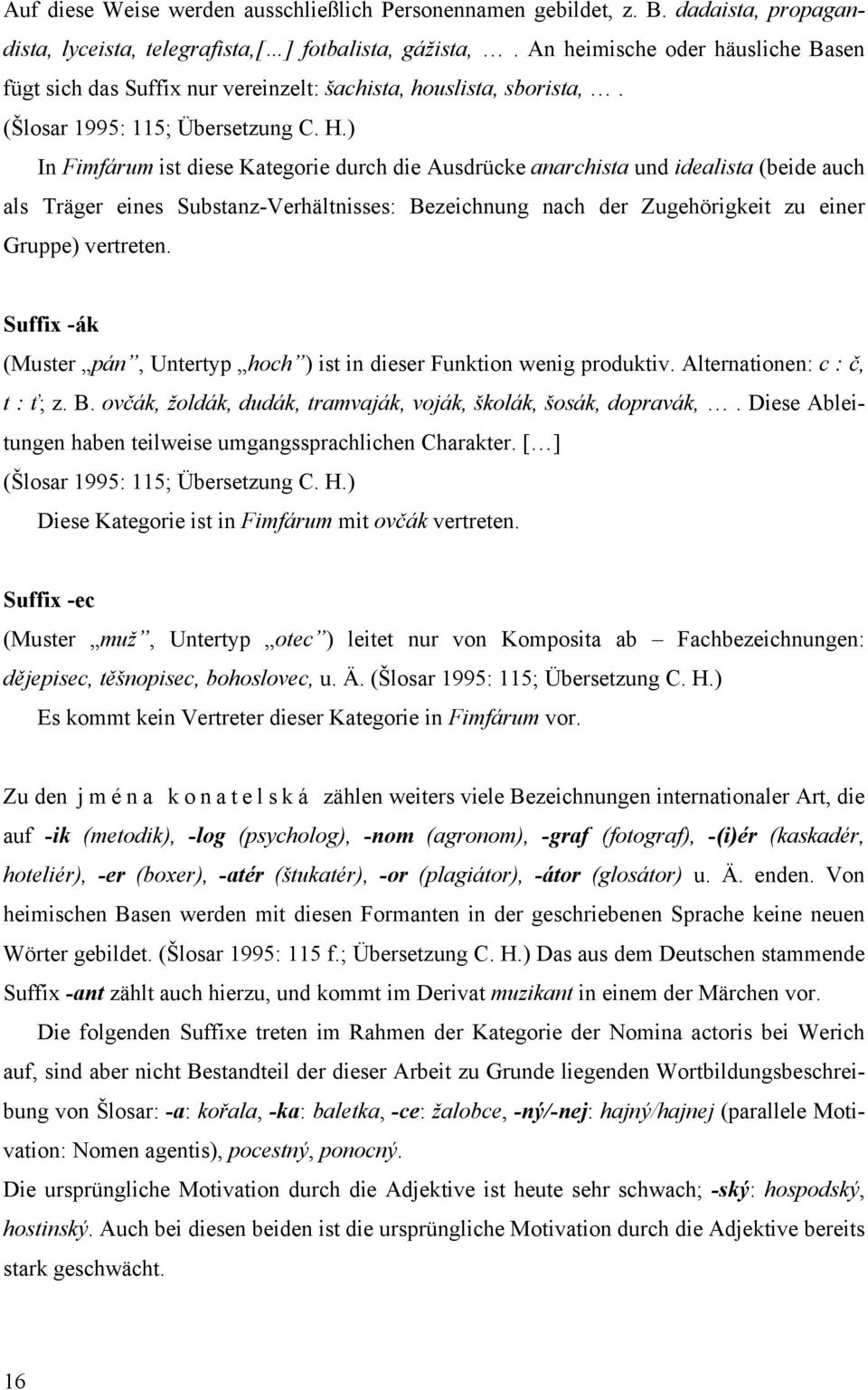 ) In Fimfárum ist diese Kategorie durch die Ausdrücke anarchista und idealista (beide auch als Träger eines Substanz-Verhältnisses: Bezeichnung nach der Zugehörigkeit zu einer Gruppe) vertreten.