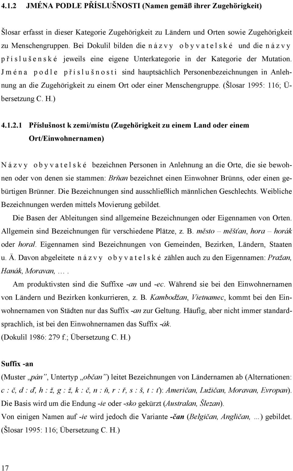 Jména podle př í s l u š n o s t i sind hauptsächlich Personenbezeichnungen in Anlehnung an die Zugehörigkeit zu einem Ort oder einer Menschengruppe. (Šlosar 1995: 116; Ü- bersetzung C. H.) 4.1.2.