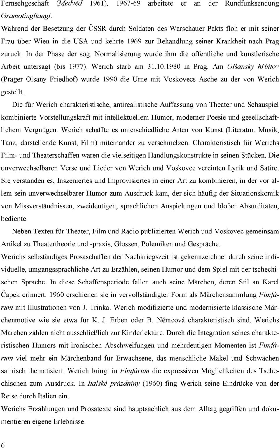 Normalisierung wurde ihm die öffentliche und künstlerische Arbeit untersagt (bis 1977). Werich starb am 31.10.1980 in Prag.