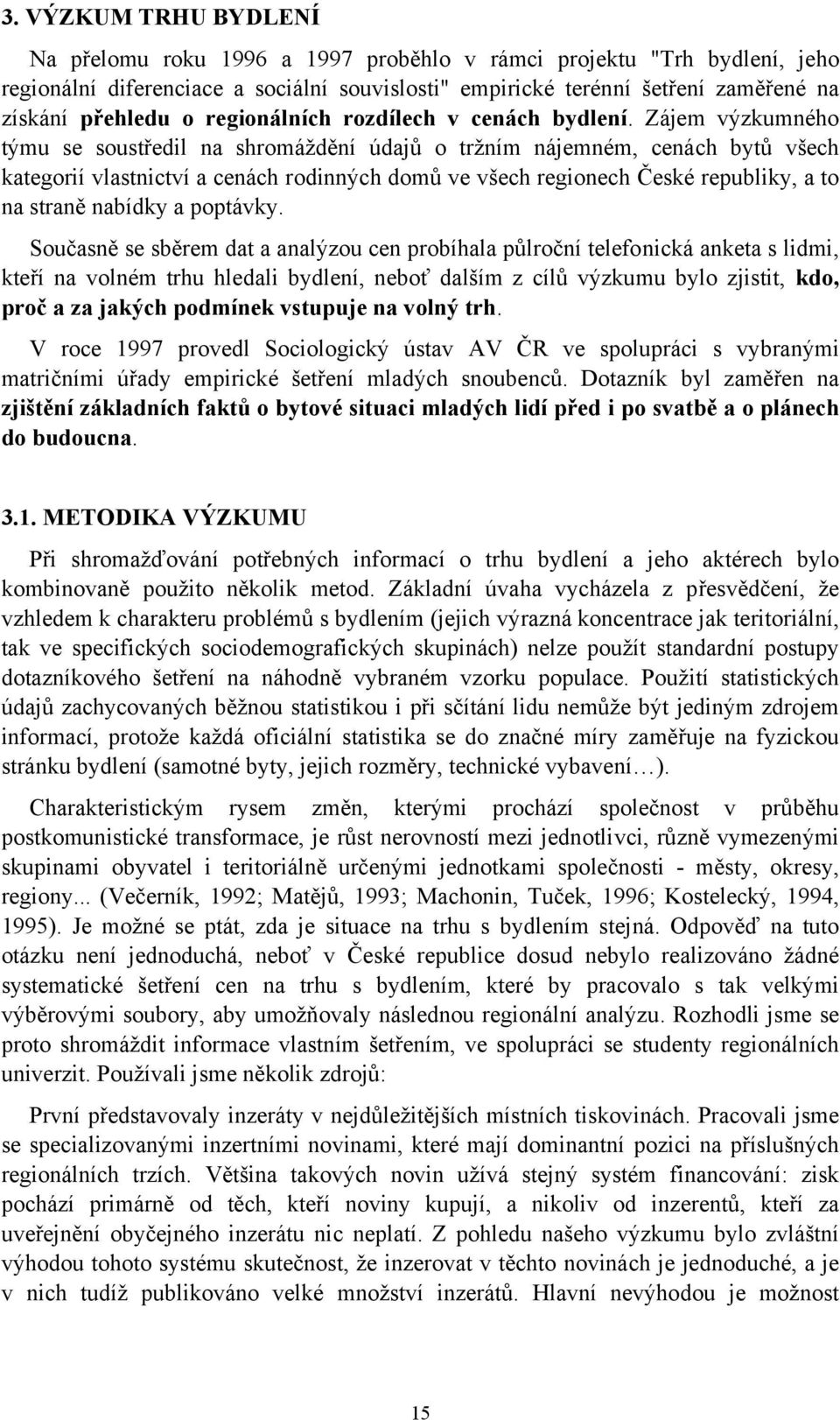 Zájem výzkumného týmu se soustředil na shromáždění údajů o tržním nájemném, cenách bytů všech kategorií vlastnictví a cenách rodinných domů ve všech regionech České republiky, a to na straně nabídky