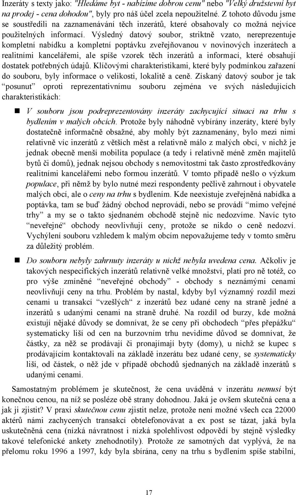 Výsledný datový soubor, striktně vzato, nereprezentuje kompletní nabídku a kompletní poptávku zveřejňovanou v novinových inzerátech a realitními kancelářemi, ale spíše vzorek těch inzerátů a