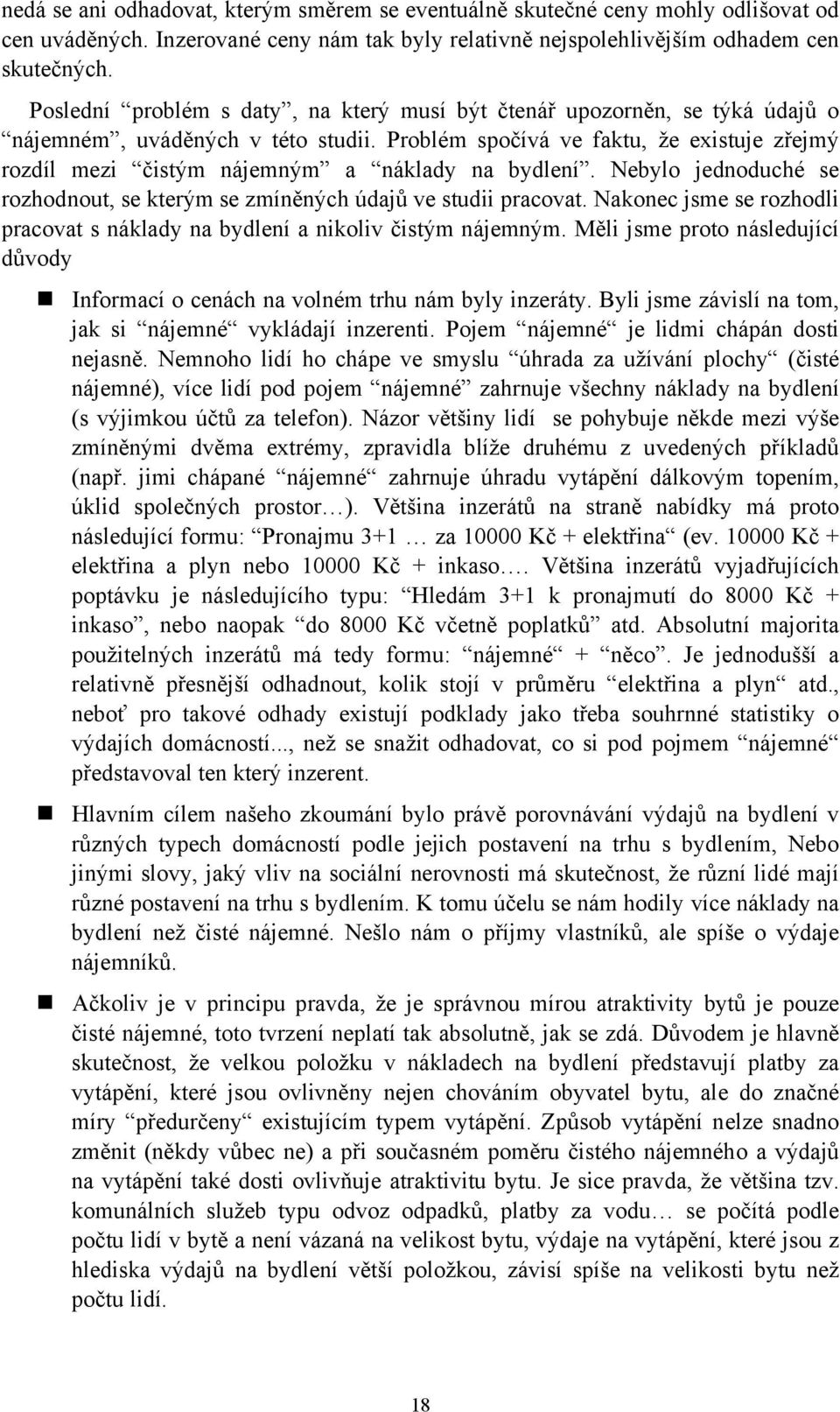 Problém spočívá ve faktu, že existuje zřejmý rozdíl mezi čistým nájemným a náklady na bydlení. Nebylo jednoduché se rozhodnout, se kterým se zmíněných údajů ve studii pracovat.