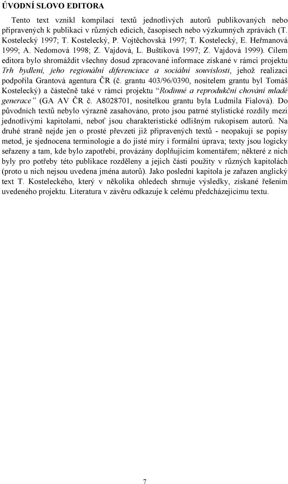 Cílem editora bylo shromáždit všechny dosud zpracované informace získané v rámci projektu Trh bydlení, jeho regionální diferenciace a sociální souvislosti, jehož realizaci podpořila Grantová agentura