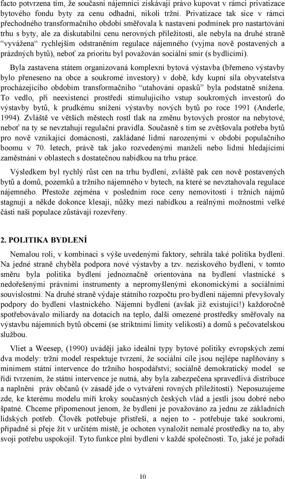 straně vyvážena rychlejším odstraněním regulace nájemného (vyjma nově postavených a prázdných bytů), neboť za prioritu byl považován sociální smír (s bydlícími).