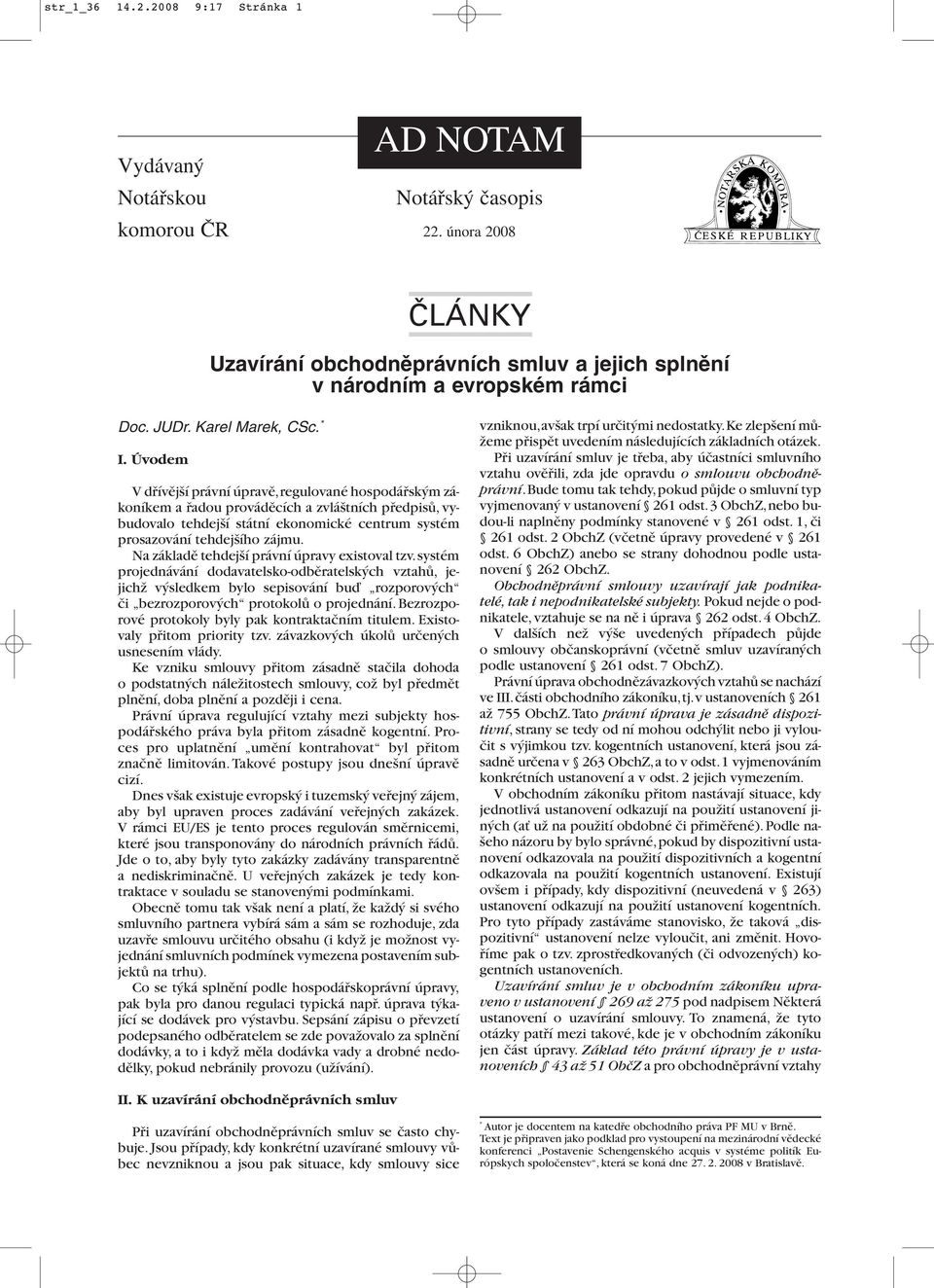 Úvodem V dřívější právní úpravě,regulované hospodářským zákoníkem a řadou prováděcích a zvláštních předpisů, vybudovalo tehdejší státní ekonomické centrum systém prosazování tehdejšího zájmu.